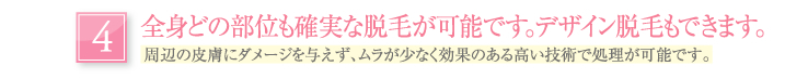 全身どの部位も確実な脱毛が可能です。デザイン脱毛もできます。