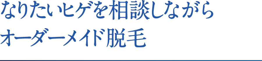 なりたいヒゲを相談しながらどうすればいいですか？オーダーメイド脱毛