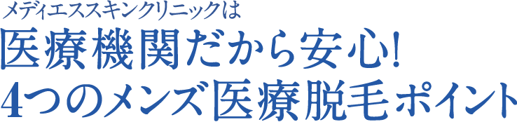 メディエススキンクリニックは医療機関だから安心！<br>5つのメンズ医療脱毛ポイント