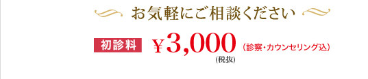 お気軽にご相談ください 初診料￥3,150(診療・カウンセリング込)